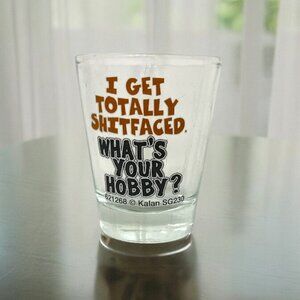 I Get Totally Shitfaced, What's Your Hobby? Shot Glass